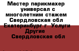 Мастер парикмахер - универсал с многолетним стажем - Свердловская обл., Екатеринбург г. Услуги » Другие   . Свердловская обл.